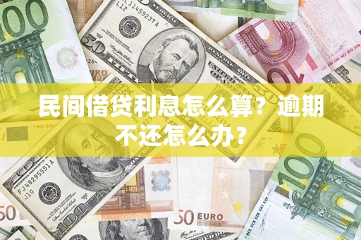 济南民间借贷利息怎么算?逾期不还怎么办? 济南民间借贷利息怎么算?逾期不还怎么办?