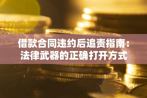 济南借款合同违约后追责指南:法律武器的正确打开方式 济南借款合同违约后追责指南:法律武器的正确打开方式