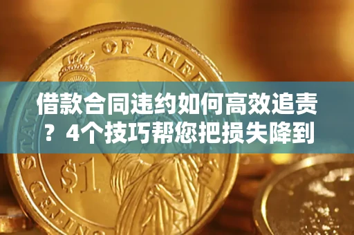 济南借款合同违约如何高效追责?4个技巧帮您把损失降到最低! 济南借款合同违约如何高效追责?4个技巧帮您把损失降到最低!